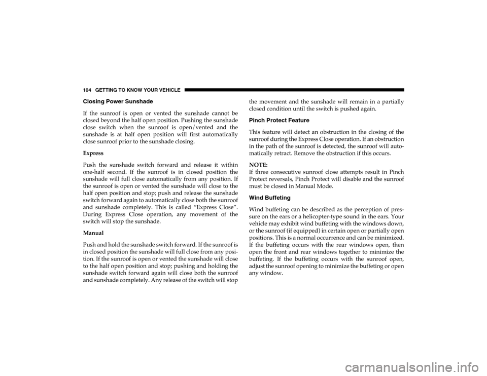 Ram 1500 2020 Owners Guide 104 GETTING TO KNOW YOUR VEHICLE
Closing Power Sunshade
If the sunroof is open or vented the sunshade cannot be
closed beyond the half open position. Pushing the sunshade
close switch when Ram 1500 2020 Owners Guide 104 GETTING TO KNOW YOUR VEHICLE
Closing Power Sunshade
If the sunroof is open or vented the sunshade cannot be
closed beyond the half open position. Pushing the sunshade
close switch when