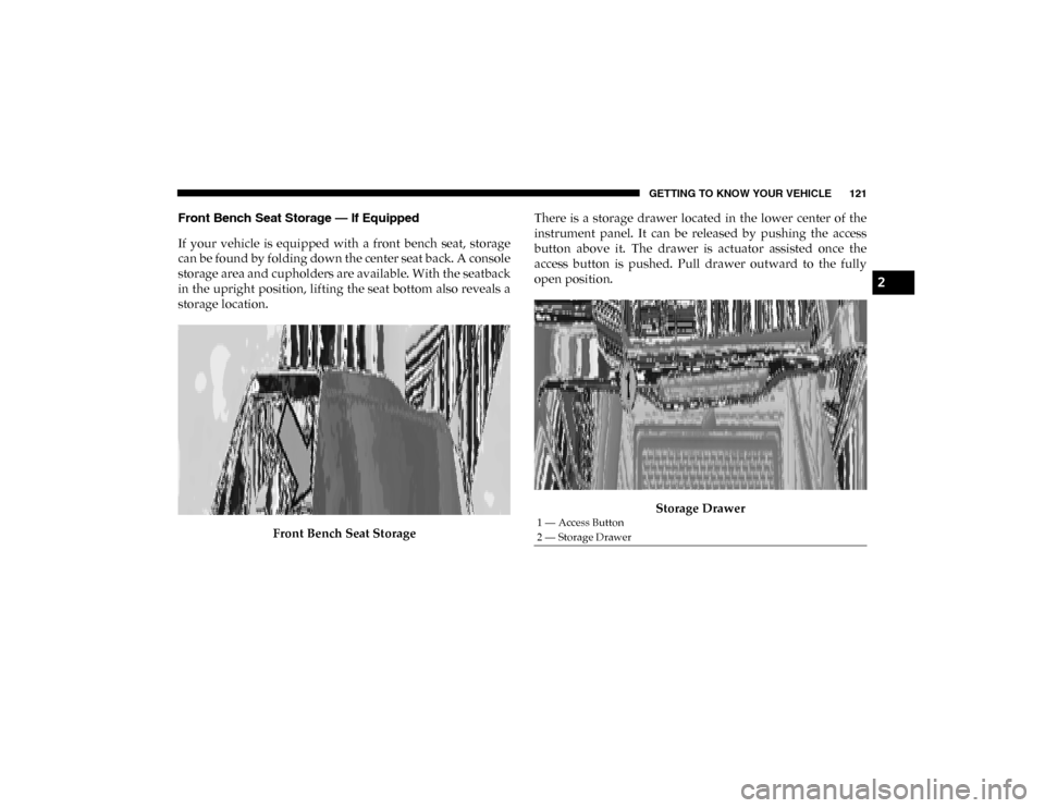 Ram 1500 2020  Owners Manual GETTING TO KNOW YOUR VEHICLE 121
Front Bench Seat Storage — If Equipped
If  your  vehicle  is  equipped  with  a  front  bench  seat,  storage
can be found by folding down the center seat back. A co