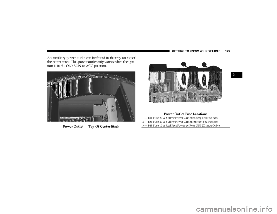 Ram 1500 2020 User Guide GETTING TO KNOW YOUR VEHICLE 129
An auxiliary power outlet can be found in the tray on top of
the center stack. This power outlet only works when the igni-
tion is in the ON/RUN or ACC position.
Power