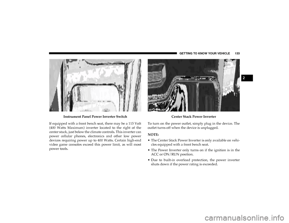 Ram 1500 2020  Owners Manual GETTING TO KNOW YOUR VEHICLE 133
Instrument Panel Power Inverter Switch
If equipped with a front bench seat, there may be a 115 Volt
(400  Watts  Maximum)  inverter  located  to  the  right  of  the
c