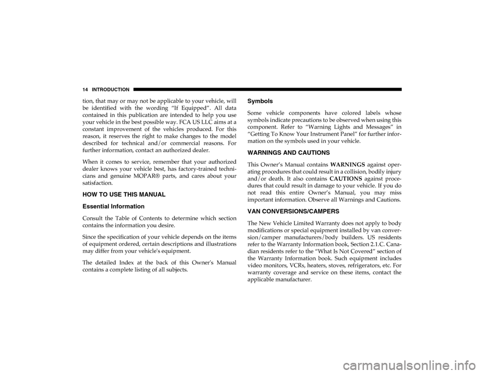 Ram 1500 2020  Owners Manual 14 INTRODUCTION
tion, that may or may not be applicable to your vehicle, will
be  identified  with  the  wording  “If  Equipped”.  All  data
contained  in  this  publication  are  intended  to  he