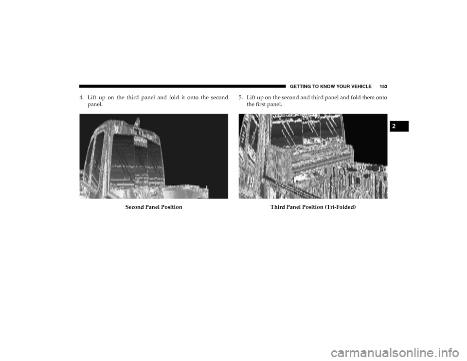 Ram 1500 2020  Owners Manual GETTING TO KNOW YOUR VEHICLE 153
4. Lift  up  on  the  third  panel  and  fold  it  onto  the  secondpanel.
Second Panel Position 5. Lift up on the second and third panel and fold them onto
the first 