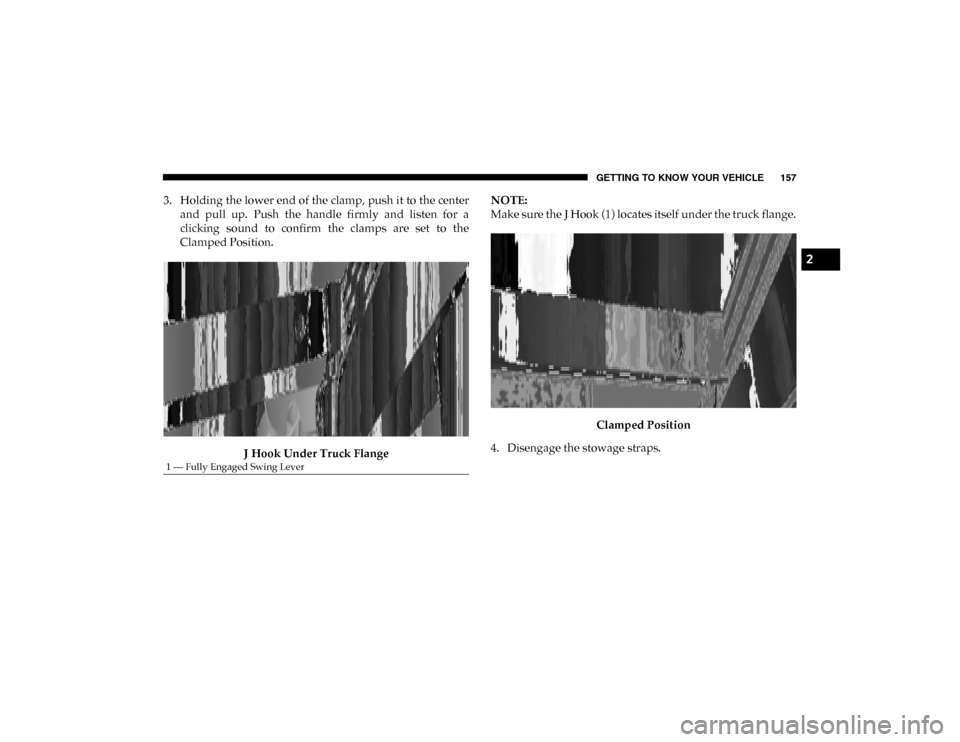 Ram 1500 2020 Service Manual GETTING TO KNOW YOUR VEHICLE 157
3. Holding the lower end of the clamp, push it to the centerand pull up. Push the handle firmly and listen for a
clicking sound to confirm the clamps a Ram 1500 2020 Service Manual GETTING TO KNOW YOUR VEHICLE 157
3. Holding the lower end of the clamp, push it to the centerand pull up. Push the handle firmly and listen for a
clicking sound to confirm the clamps a
