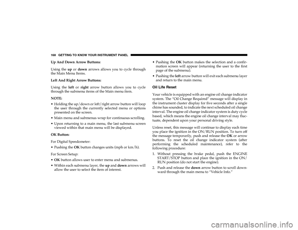 Ram 1500 2020  Owners Manual 168 GETTING TO KNOW YOUR INSTRUMENT PANEL
Up And Down Arrow Buttons:
Using  the up  or  down   arrows  allows  you  to  cycle  through
the Main Menu Items.
Left And Right Arrow Buttons:
Using  the  le