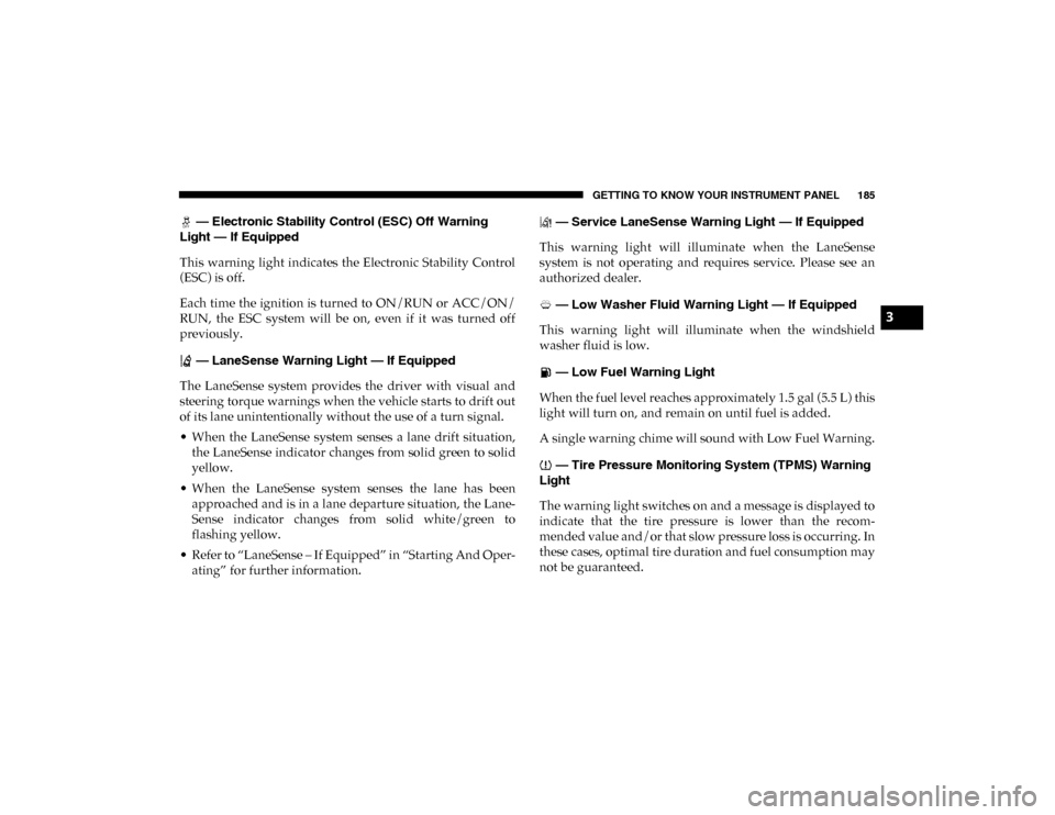 Ram 1500 2020  Owners Manual GETTING TO KNOW YOUR INSTRUMENT PANEL 185
 — Electronic Stability Control (ESC) Off Warning 
Light — If Equipped
This  warning  light  indicates  the Electronic Stability  Control
(ESC) is off.
Ea