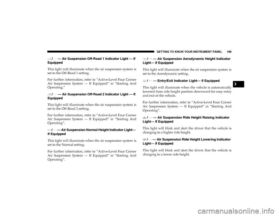 Ram 1500 2020  Owners Manual GETTING TO KNOW YOUR INSTRUMENT PANEL 189
 /   — Air Suspension Off-Road 1 Indicator Light — If 
Equipped
This light  will illuminate when the air suspension system  is
set to the Off-Road 1 setti