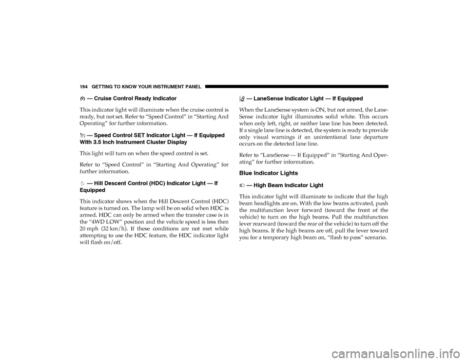 Ram 1500 2020  Owners Manual 194 GETTING TO KNOW YOUR INSTRUMENT PANEL
 — Cruise Control Ready Indicator 
This indicator light will illuminate when the cruise control is
ready, but not set. Refer to “Speed Control” in “St