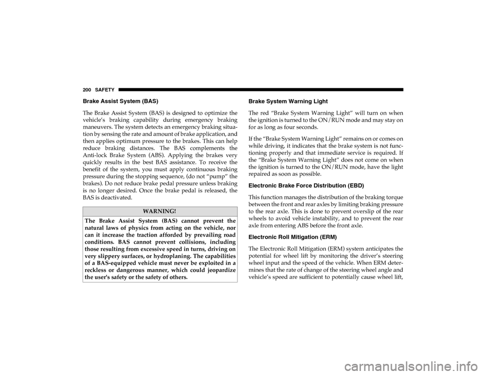 Ram 1500 2020  Owners Manual 200 SAFETY
Brake Assist System (BAS) 
The  Brake  Assist  System  (BAS)  is  designed  to  optimize  the
vehicle’s  braking  capability  during  emergency  braking
maneuvers. The system detects an e