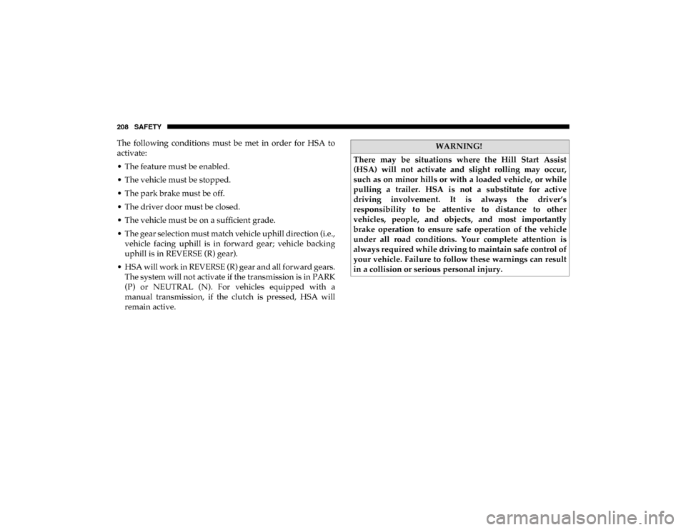 Ram 1500 2020 User Guide 208 SAFETY
The  following  conditions  must  be  met  in  order  for  HSA  to
activate:
• The feature must be enabled.
• The vehicle must be stopped.
• The park brake must be off.
• The driver