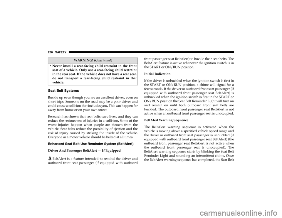 Ram 1500 2020 Repair Manual 236 SAFETY
Seat Belt Systems
Buckle up even though you are an excellent driver, even on
short trips. Someone on the road may be a poor driver and
could cause a collision that includes you Ram 1500 2020 Repair Manual 236 SAFETY
Seat Belt Systems
Buckle up even though you are an excellent driver, even on
short trips. Someone on the road may be a poor driver and
could cause a collision that includes you