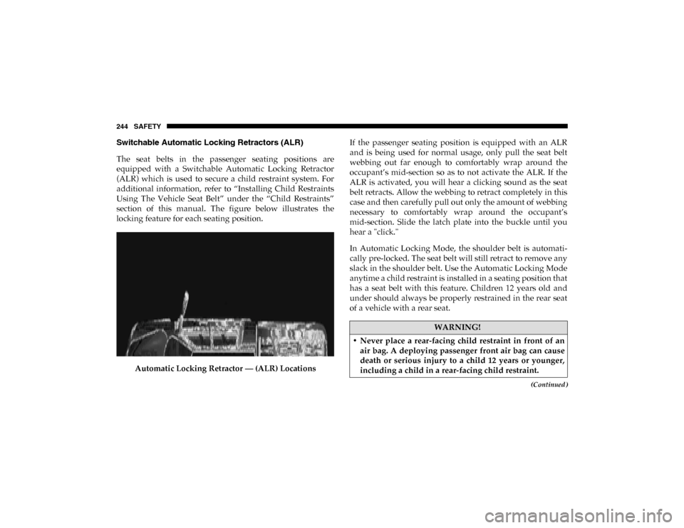 Ram 1500 2020  Owners Manual 244 SAFETY
(Continued)
Switchable Automatic Locking Retractors (ALR)
The  seat  belts  in  the  passenger  seating  positions  are
equipped  with  a  Switchable  Automatic  Locking  Retractor
(ALR)  w
