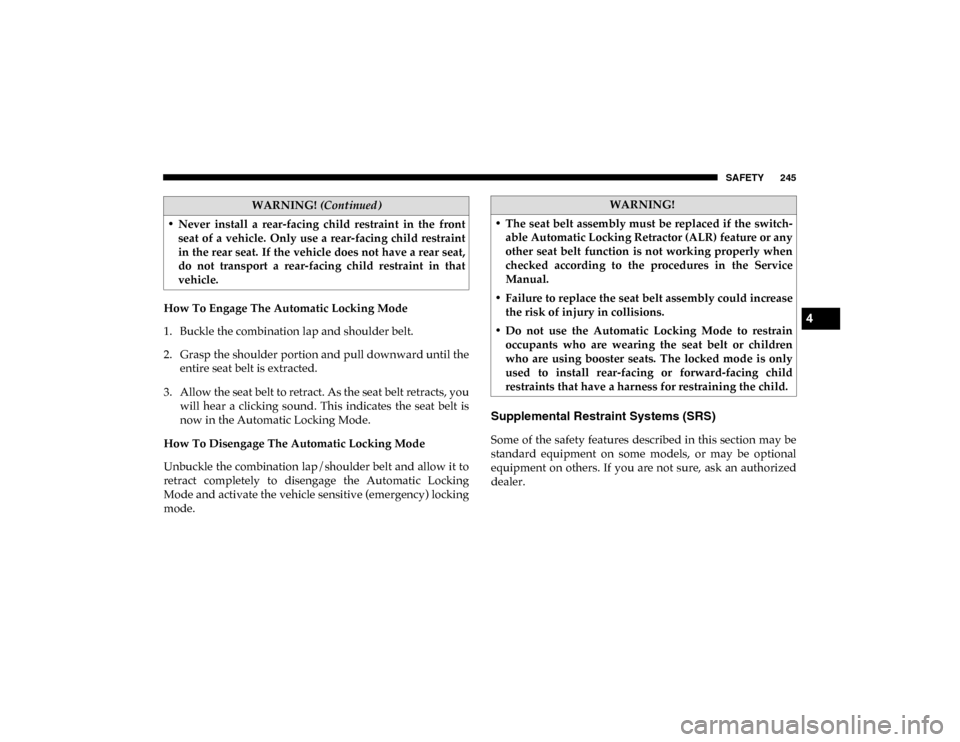 Ram 1500 2020  Owners Manual SAFETY 245
How To Engage The Automatic Locking Mode
1. Buckle the combination lap and shoulder belt.
2. Grasp the shoulder portion and pull downward until theentire seat belt is extracted.
3. Allow th