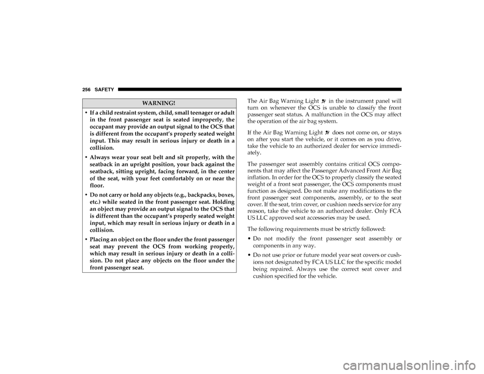 Ram 1500 2020 User Guide 256 SAFETY
The Air Bag Warning Light in the instrument panel will
turn on whenever the OCS is unable to classify the front
passenger seat status. A malfunction in the OCS Ram 1500 2020 User Guide 256 SAFETY
The Air Bag Warning Light in the instrument panel will
turn on whenever the OCS is unable to classify the front
passenger seat status. A malfunction in the OCS