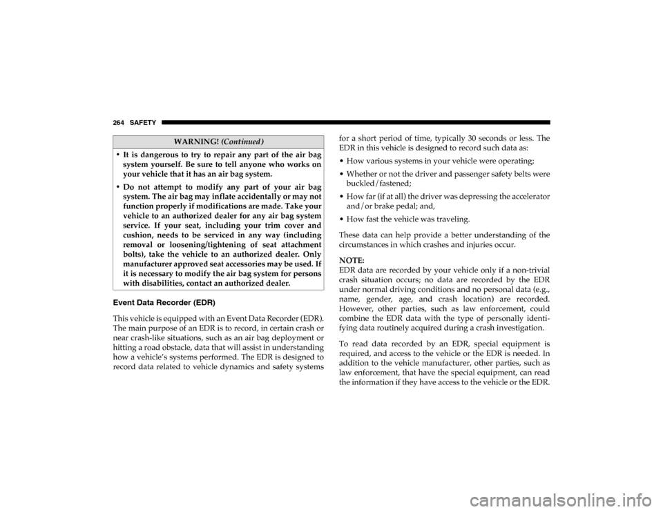 Ram 1500 2020  Owners Manual 264 SAFETY
Event Data Recorder (EDR)
This vehicle is equipped with an Event Data Recorder (EDR).
The main purpose of an EDR is to record, in certain crash or
near crash-like  situations,  such as an a