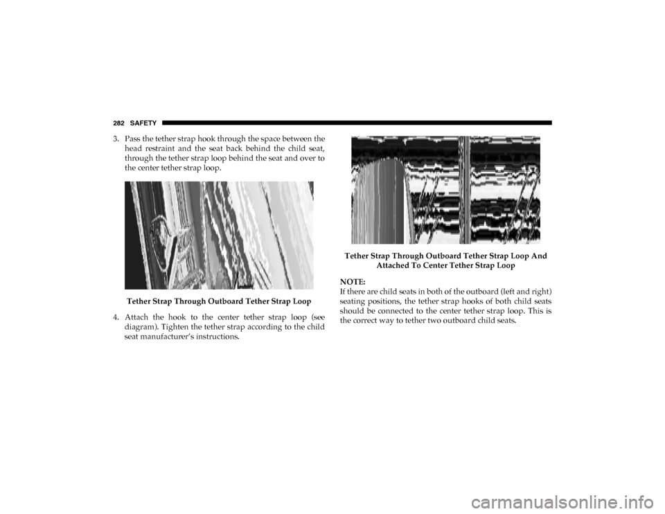 Ram 1500 2020  Owners Manual 282 SAFETY
3. Pass the tether strap hook through the space between thehead  restraint  and  the  seat  back  behind  the  child  seat,
through the tether strap loop behind the seat and over to
the cen