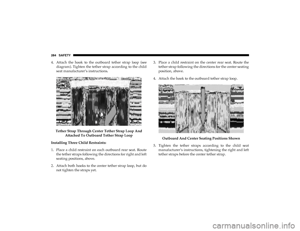 Ram 1500 2020  Owners Manual 284 SAFETY
4. Attach  the  hook  to  the  outboard  tether  strap  loop  (seediagram). Tighten the tether strap  according  to  the child
seat manufacturer’s instructions.
Tether Strap Through Cente