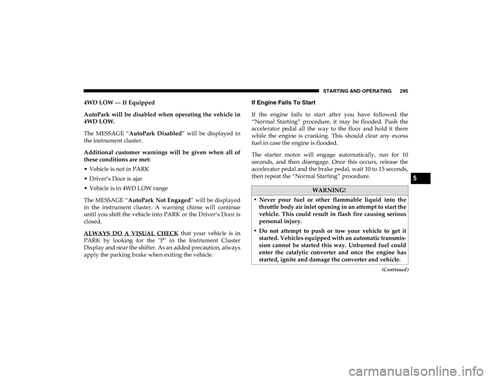 Ram 1500 2020  Owners Manual STARTING AND OPERATING 295
(Continued)
4WD LOW — If Equipped
AutoPark  will  be  disabled  when  operating  the  vehicle  in
4WD LOW.
The  MESSAGE  “AutoPark  Disabled ”  will  be  displayed  in