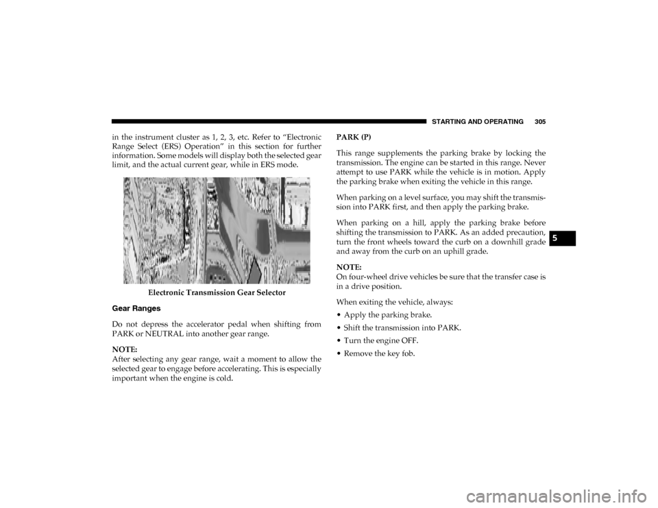 Ram 1500 2020 Owners Guide STARTING AND OPERATING 305
in  the  instrument  cluster  as  1,  2,  3,  etc.  Refer  to  “Electronic
Range  Select  (ERS)  Operation”  in  this  section  for  further
information. Some models wil