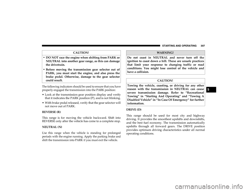 Ram 1500 2020 Owners Guide STARTING AND OPERATING 307

The following indicators should be used to ensure that you have
properly engaged the transmission into the PARK position:

• Look at the  transmission gear position  disp