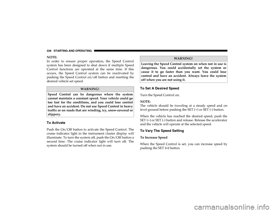 Ram 1500 2020 Manual PDF 338 STARTING AND OPERATING
NOTE:
In order to ensure proper operation, the Speed Control
system has been designed to shut down if multiple Speed
Control functions are operated at Ram 1500 2020 Manual PDF 338 STARTING AND OPERATING
NOTE:
In order to ensure proper operation, the Speed Control
system has been designed to shut down if multiple Speed
Control functions are operated at