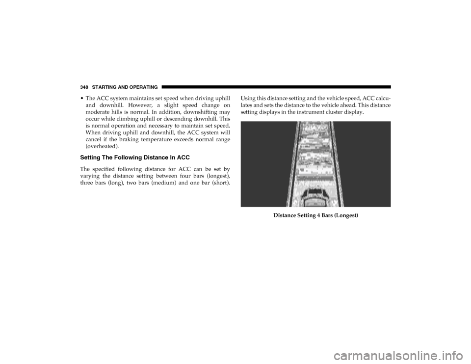 Ram 1500 2020 Manual PDF 348 STARTING AND OPERATING
• The ACC system maintains set speed when driving uphilland downhill. However, a slight speed change on
moderate hills is normal. In addition, downshifting m Ram 1500 2020 Manual PDF 348 STARTING AND OPERATING
• The ACC system maintains set speed when driving uphilland downhill. However, a slight speed change on
moderate hills is normal. In addition, downshifting m