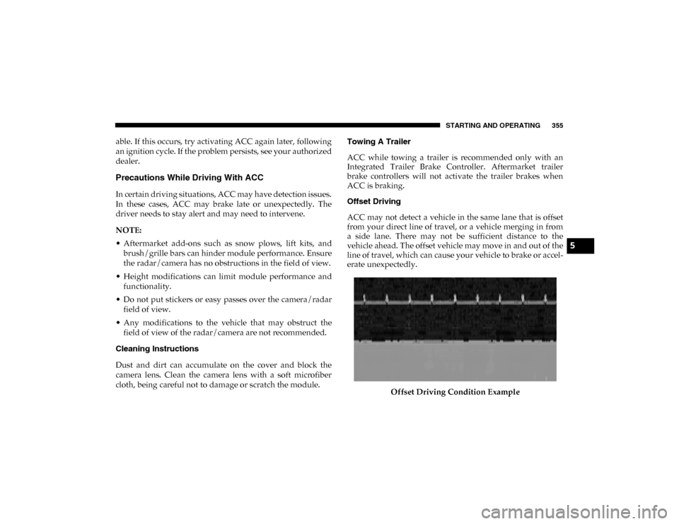 Ram 1500 2020 Owners Manual STARTING AND OPERATING 355
able. If this occurs, try activating ACC again later, following
an ignition cycle. If the problem persists, see your authorized
dealer.
Precautions While Driving With ACC
In Ram 1500 2020 Owners Manual STARTING AND OPERATING 355
able. If this occurs, try activating ACC again later, following
an ignition cycle. If the problem persists, see your authorized
dealer.
Precautions While Driving With ACC
In