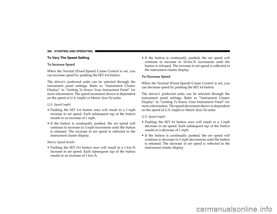 Ram 1500 2020 Manual Online 360 STARTING AND OPERATING
To Vary The Speed Setting
To Increase Speed
When the Normal (Fixed Speed) Cruise Control is set, you
can increase speed by pushing the SET (+) button.
The drivers Ram 1500 2020 Manual Online 360 STARTING AND OPERATING
To Vary The Speed Setting
To Increase Speed
When the Normal (Fixed Speed) Cruise Control is set, you
can increase speed by pushing the SET (+) button.
The drivers
