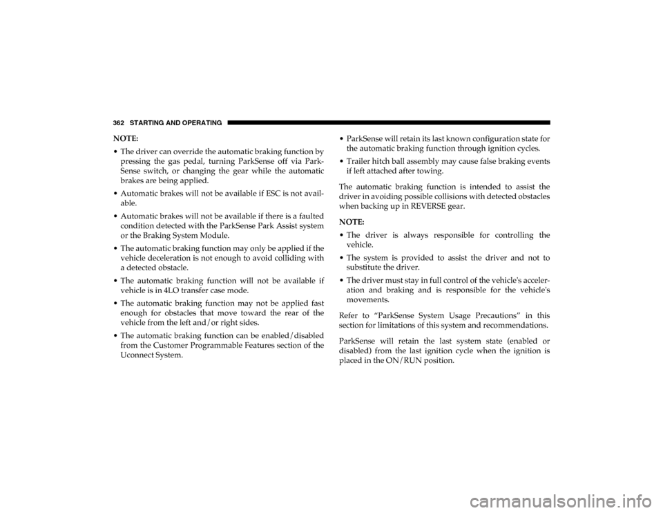 Ram 1500 2020 Owners Guide 362 STARTING AND OPERATING
NOTE:
• The driver can override the automatic braking function bypressing  the  gas  pedal,  turning  ParkSense  off  via  Park -
Sense  switch,  or  changing  the  gear  