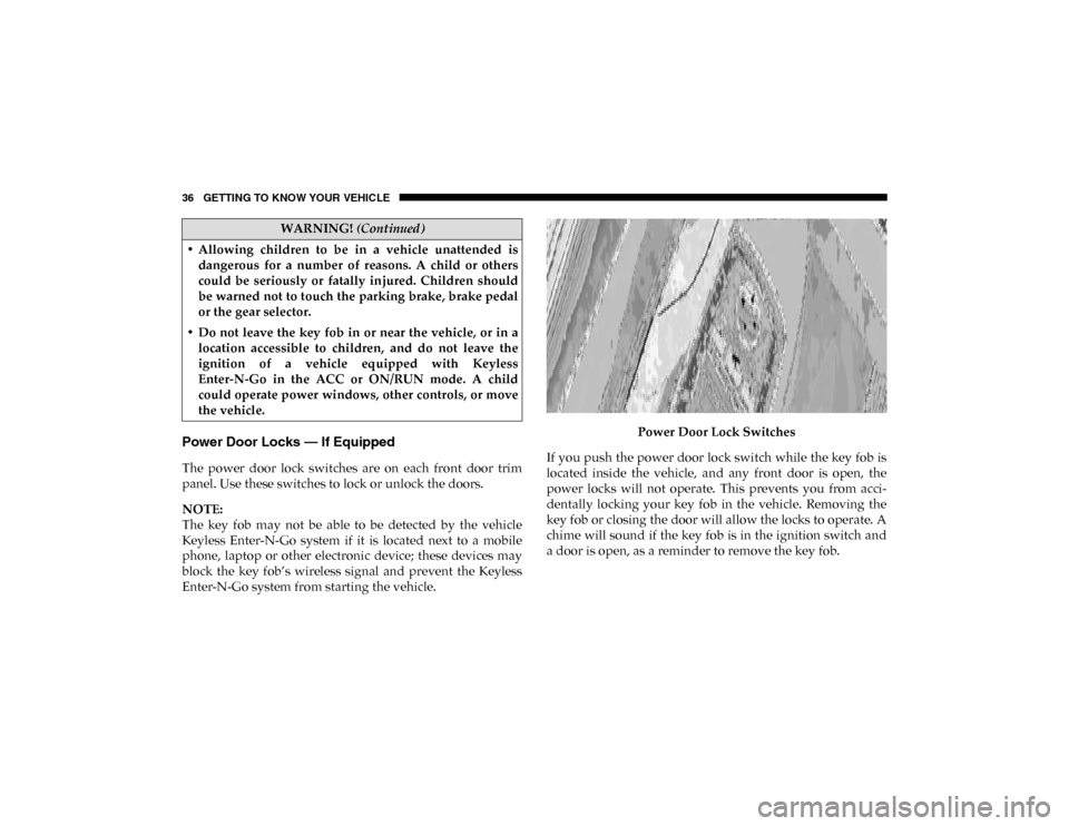 Ram 1500 2020 Owners Guide 36 GETTING TO KNOW YOUR VEHICLE
Power Door Locks — If Equipped 
The  power  door  lock  switches  are  on  each  front  door  trim
panel. Use these switches to lock or unlock the doors.
NOTE:
The  k