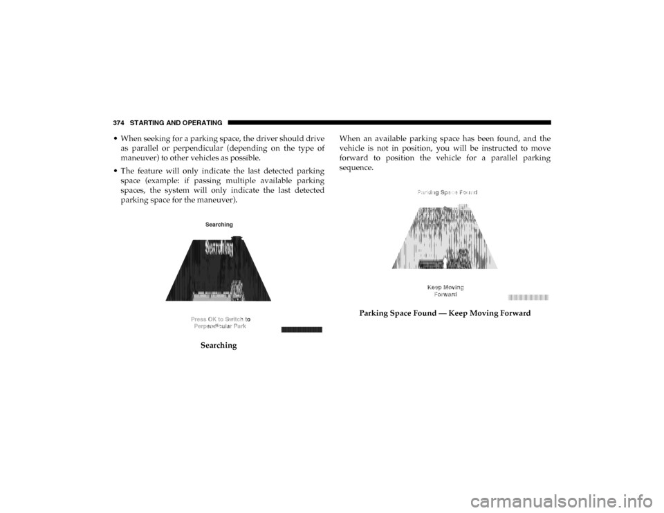 Ram 1500 2020  Owners Manual 374 STARTING AND OPERATING
• When seeking for a parking space, the driver should driveas  parallel  or  perpendicular  (depending  on  the  type  of
maneuver) to other vehicles as possible.
• The 
