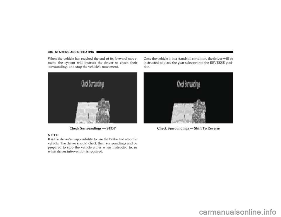 Ram 1500 2020 Service Manual 388 STARTING AND OPERATING
When  the  vehicle has  reached  the  end of  its  forward  move-
ment,  the  system  will  instruct  the  driver  to  check  their
surroundings and stop the vehicle’s mov