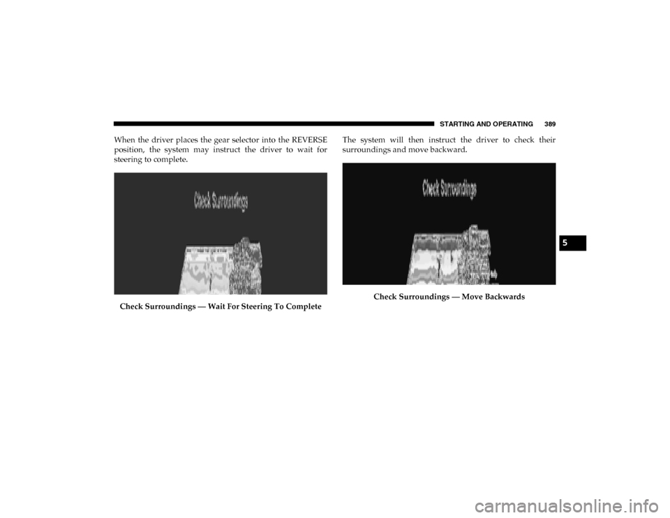 Ram 1500 2020 Workshop Manual STARTING AND OPERATING 389
When  the  driver  places  the  gear  selector  into  the  REVERSE
position,  the  system  may  instruct  the  driver  to  wait  for
steering to complete.Check Surroundings 