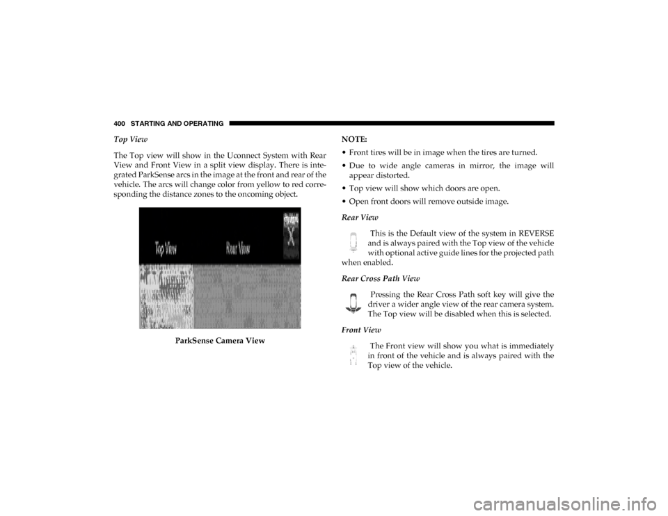 Ram 1500 2020 Owners Manual 400 STARTING AND OPERATING
Top View
The Top view will show in the Uconnect System with Rear
View and Front View in a split view display. There is inte-
grated ParkSense arcs in th Ram 1500 2020 Owners Manual 400 STARTING AND OPERATING
Top View
The Top view will show in the Uconnect System with Rear
View and Front View in a split view display. There is inte-
grated ParkSense arcs in th