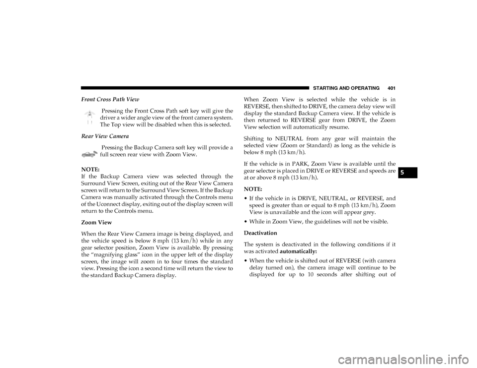 Ram 1500 2020 Owners Manual STARTING AND OPERATING 401
Front Cross Path View Pressing the Front Cross Path soft key will give the
driver a wider angle view of the front camera system.
The Top view will be disabled when Ram 1500 2020 Owners Manual STARTING AND OPERATING 401
Front Cross Path View Pressing the Front Cross Path soft key will give the
driver a wider angle view of the front camera system.
The Top view will be disabled when