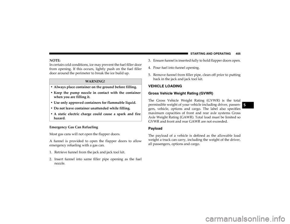 Ram 1500 2020 Repair Manual STARTING AND OPERATING 405
NOTE:
In certain cold conditions, ice may prevent the fuel filler door
from opening. If this occurs, lightly push on the fuel filler
door around the perimeter to b Ram 1500 2020 Repair Manual STARTING AND OPERATING 405
NOTE:
In certain cold conditions, ice may prevent the fuel filler door
from opening. If this occurs, lightly push on the fuel filler
door around the perimeter to b