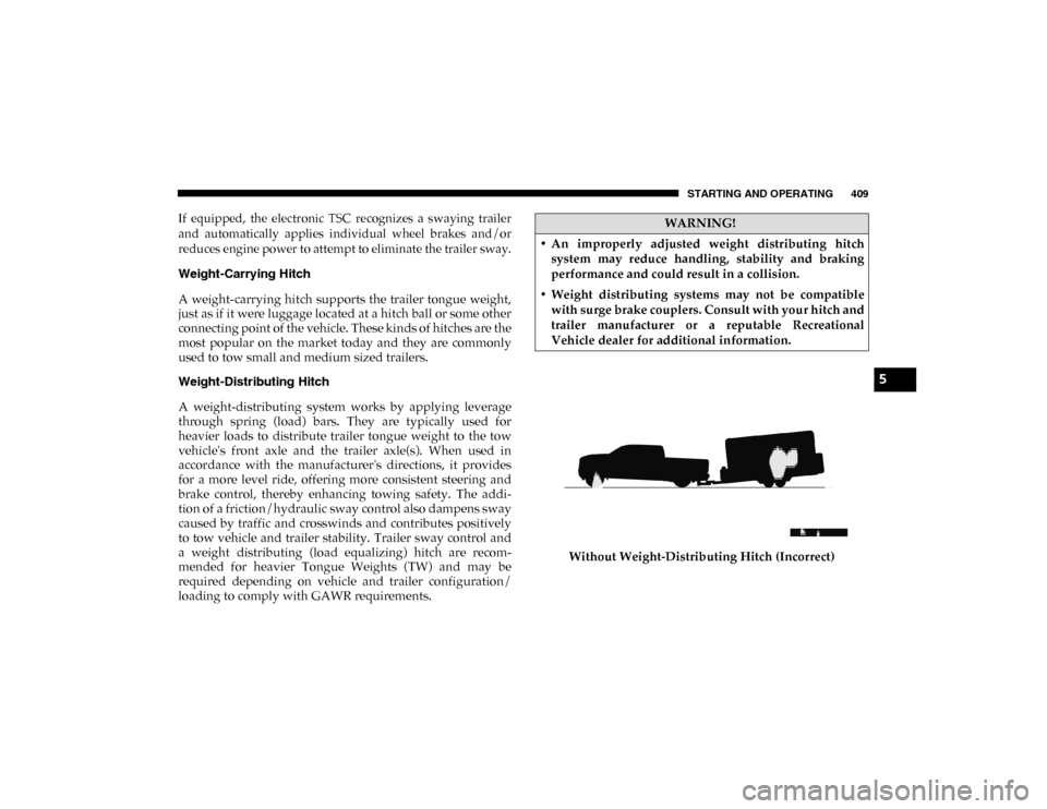 Ram 1500 2020 Owners Manual STARTING AND OPERATING 409
If equipped, the electronic TSC recognizes a swaying trailer
and automatically applies individual wheel brakes and/or
reduces engine power to attempt to elimi Ram 1500 2020 Owners Manual STARTING AND OPERATING 409
If equipped, the electronic TSC recognizes a swaying trailer
and automatically applies individual wheel brakes and/or
reduces engine power to attempt to elimi