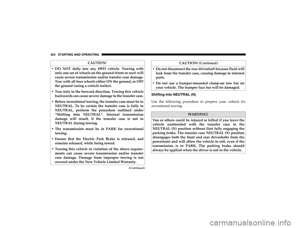 Ram 1500 2020 Owners Manual 424 STARTING AND OPERATING
(Continued)
Shifting Into NEUTRAL (N)
Use the following procedure to prepare your vehicle for
recreational towing.
CAUTION!
• DO NOT dolly tow any 4WD vehic Ram 1500 2020 Owners Manual 424 STARTING AND OPERATING
(Continued)
Shifting Into NEUTRAL (N)
Use the following procedure to prepare your vehicle for
recreational towing.
CAUTION!
• DO NOT dolly tow any 4WD vehic