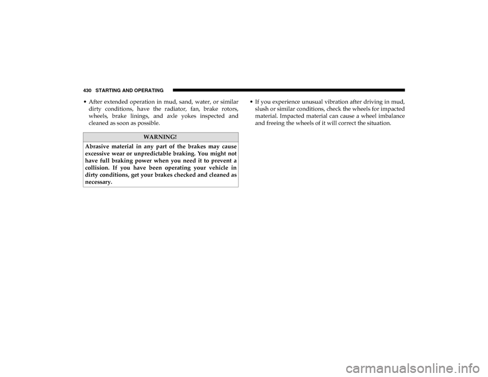 Ram 1500 2020  Owners Manual • After  extended  operation  in  mud,  sand,  water,  or  similardirty  conditions,  have  the  radiator,  fan,  brake  rotors,
wheels,  brake  linings,  and  axle  yokes  inspected  and
cleaned as