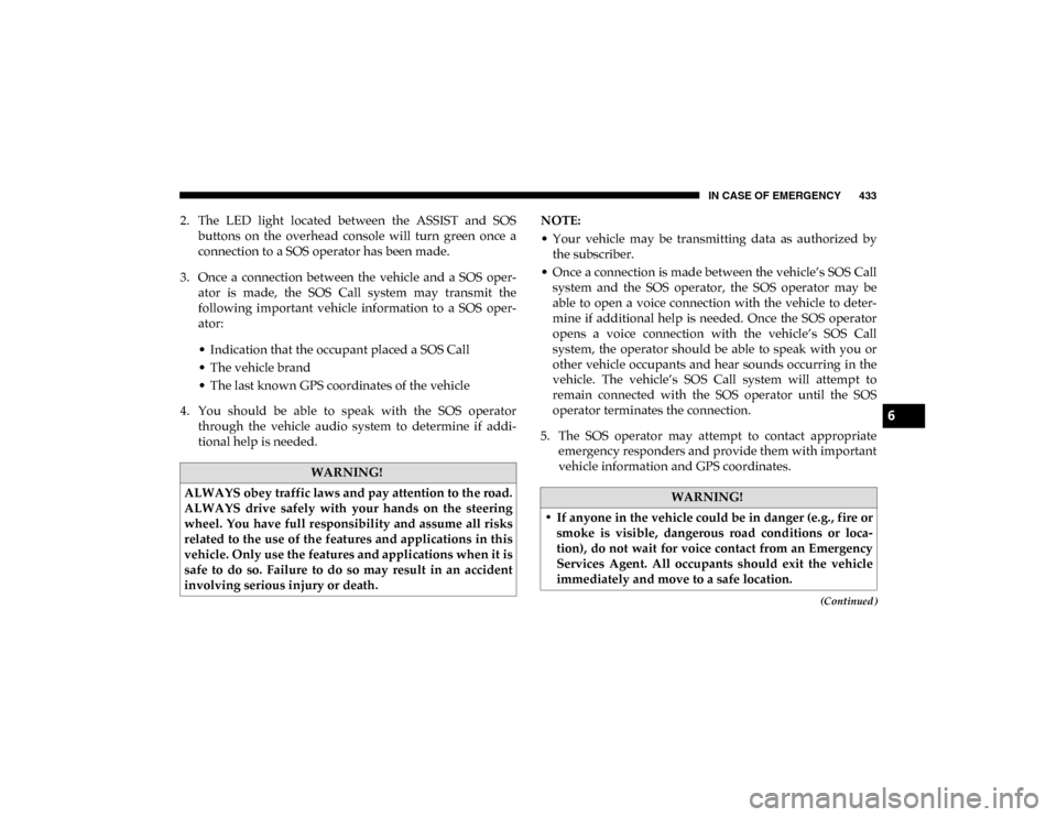 Ram 1500 2020  Owners Manual IN CASE OF EMERGENCY 433
(Continued)
2. The  LED  light  located  between  the  ASSIST  and  SOSbuttons  on  the  overhead  console  will  turn  green  once  a
connection to a SOS operator has been ma