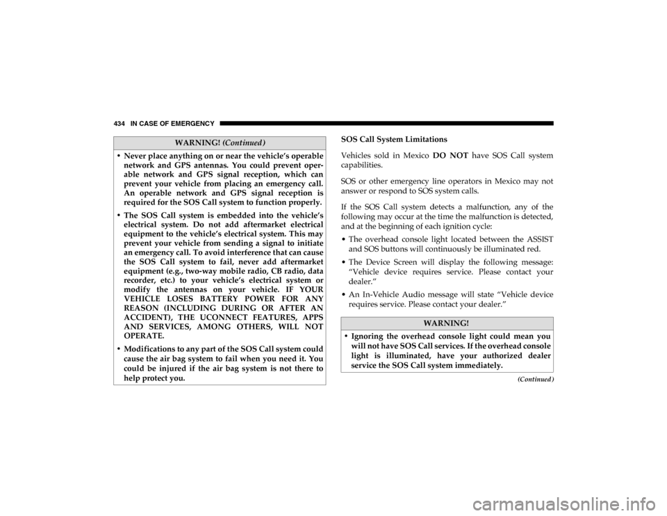 Ram 1500 2020  Owners Manual 434 IN CASE OF EMERGENCY
(Continued)
SOS Call System Limitations
Vehicles  sold  in  Mexico DO  NOT  have  SOS  Call  system
capabilities.
SOS  or  other  emergency  line  operators  in  Mexico  may  