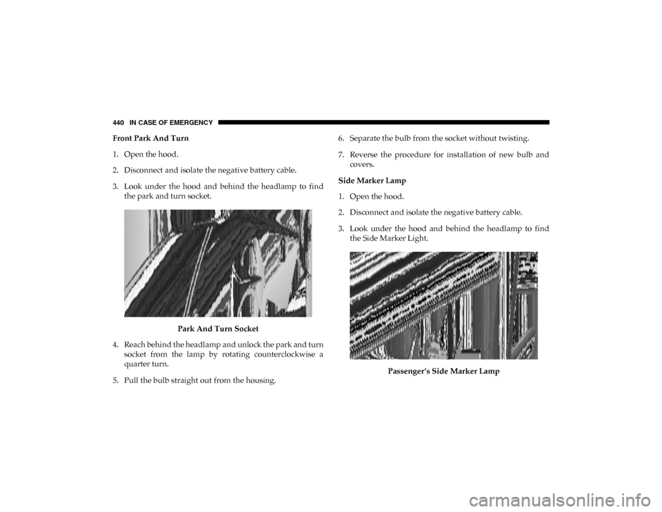 Ram 1500 2020  Owners Manual 440 IN CASE OF EMERGENCY
Front Park And Turn
1. Open the hood.
2. Disconnect and isolate the negative battery cable.
3. Look  under  the  hood  and  behind  the  headlamp  to  findthe park and turn so