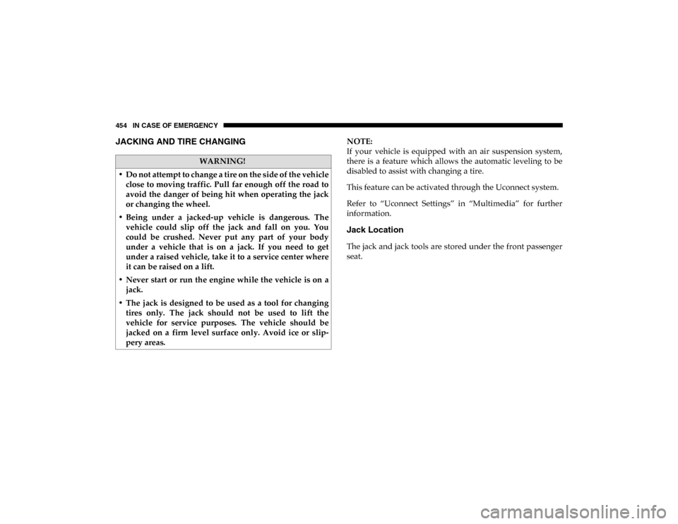 Ram 1500 2020 Owners Manual 454 IN CASE OF EMERGENCY
JACKING AND TIRE CHANGING NOTE:
If your vehicle is equipped with an air suspension system,
there is a feature which allows the automatic leveling to be
disa Ram 1500 2020 Owners Manual 454 IN CASE OF EMERGENCY
JACKING AND TIRE CHANGING NOTE:
If your vehicle is equipped with an air suspension system,
there is a feature which allows the automatic leveling to be
disa