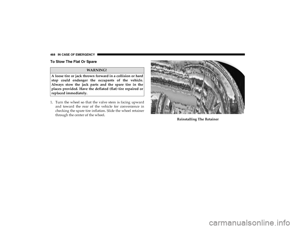 Ram 1500 2020  Owners Manual 468 IN CASE OF EMERGENCY
To Stow The Flat Or Spare 
1. Turn  the  wheel  so  that  the  valve  stem  is  facing  upwardand  toward  the  rear  of  the  vehicle  for  convenience  in
checking the spare