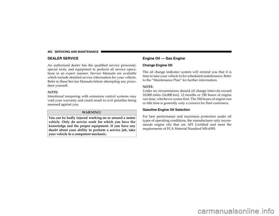 Ram 1500 2020  Owners Manual 492 SERVICING AND MAINTENANCE
DEALER SERVICE 
An  authorized  dealer  has  the  qualified  service  personnel,
special  tools,  and  equipment  to  perform  all  service  opera-
tions  in  an  expert 