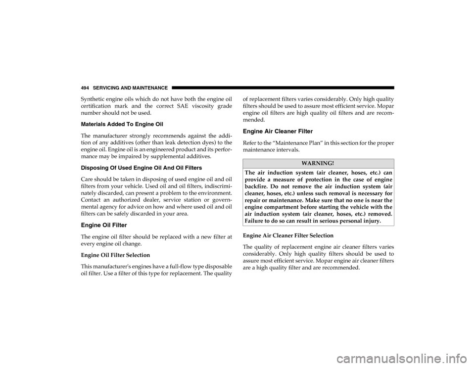 Ram 1500 2020  Owners Manual 494 SERVICING AND MAINTENANCE
Synthetic  engine  oils  which  do  not  have  both  the  engine  oil
certification  mark  and  the  correct  SAE  viscosity  grade
number should not be used.
Materials A