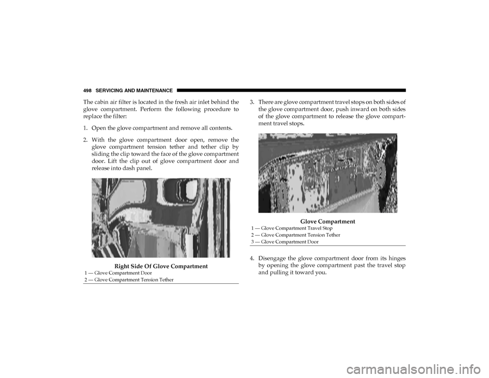 Ram 1500 2020 Owners Manual 498 SERVICING AND MAINTENANCE
The cabin air filter is located in the fresh air inlet behind the
glove compartment. Perform the following procedure to
replace the filter:
1. Open the glove compar Ram 1500 2020 Owners Manual 498 SERVICING AND MAINTENANCE
The cabin air filter is located in the fresh air inlet behind the
glove compartment. Perform the following procedure to
replace the filter:
1. Open the glove compar