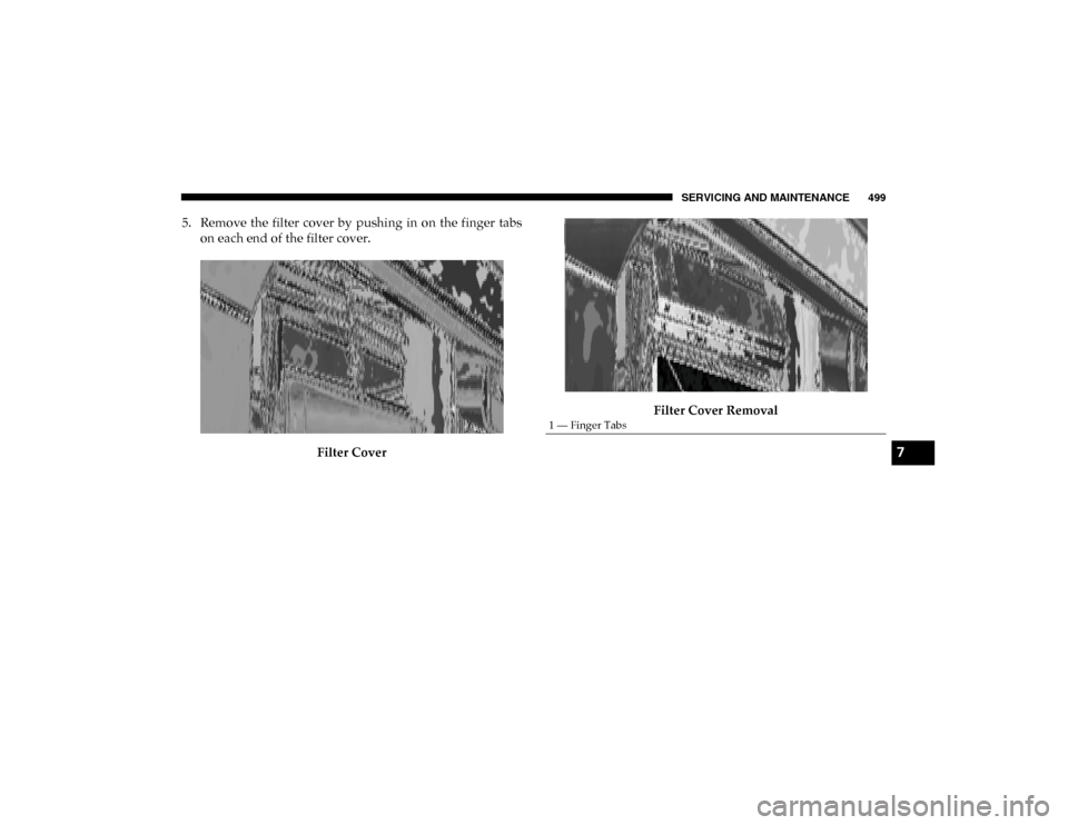 Ram 1500 2020  Owners Manual SERVICING AND MAINTENANCE 499
5. Remove  the  filter  cover  by  pushing  in  on  the  finger  tabson each end of the filter cover.
Filter Cover Filter Cover Removal
1 — Finger Tabs
7
2020_DT_1500_O