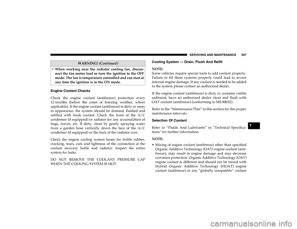 Ram 1500 2020  Owners Manual SERVICING AND MAINTENANCE 507
Engine Coolant Checks 
Check  the  engine  coolant  (antifreeze)  protection  every
12 months  (before  the  onset  of  freezing  weather,  where
applicable). If the engi