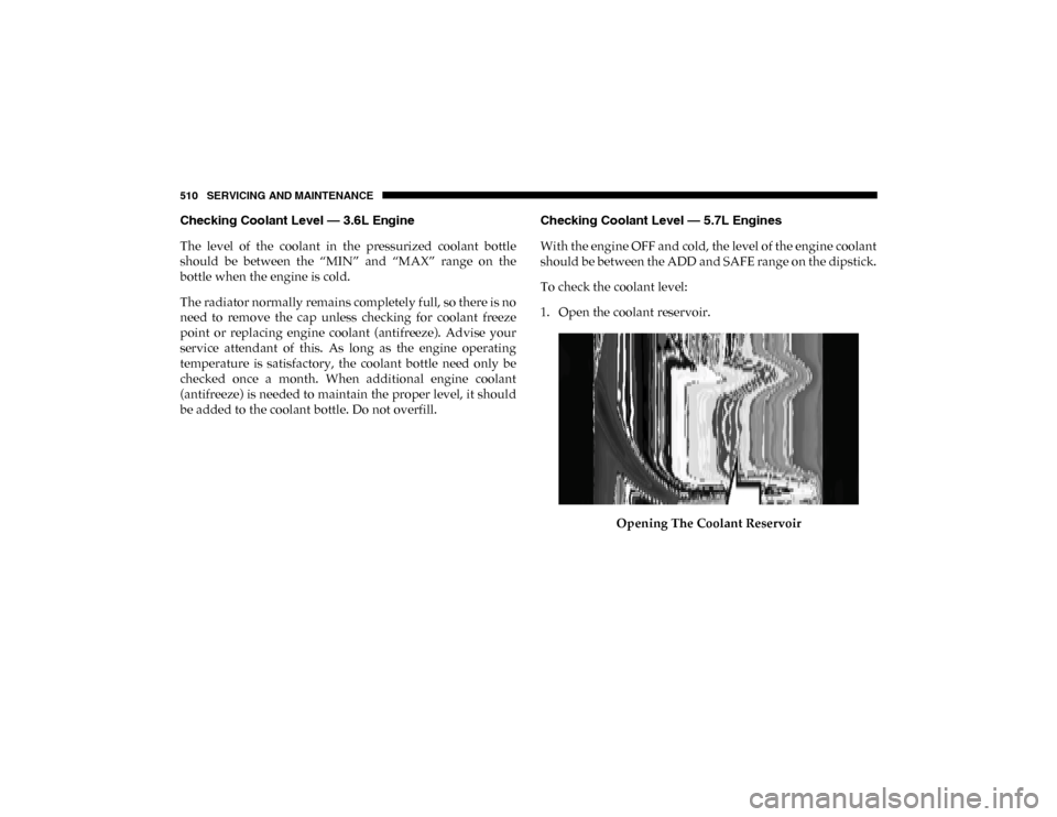 Ram 1500 2020  Owners Manual 510 SERVICING AND MAINTENANCE
Checking Coolant Level — 3.6L Engine 
The  level  of  the  coolant  in  the  pressurized  coolant  bottle
should  be  between  the  “MIN”  and  “MAX”  range  on