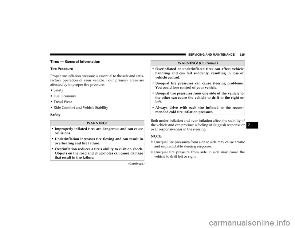 Ram 1500 2020 Owners Guide SERVICING AND MAINTENANCE 525
(Continued)
Tires — General Information 
Tire Pressure 
Proper tire inflation pressure is essential to the safe and satis-
factory  operation  of  your  vehicle.  Four 